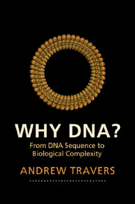 Why Dna?: From DNA Sequence to Biological Complexity by Andrew Travers