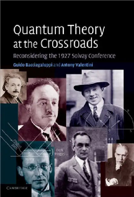 Quantum Theory at the Crossroads: Reconsidering the 1927 Solvay Conference by Guido Bacciagaluppi