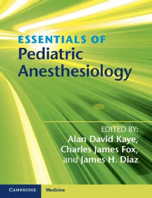 Essentials of Pediatric Anesthesiology by Alan David Kaye, Charles James Fox, James H. Diaz