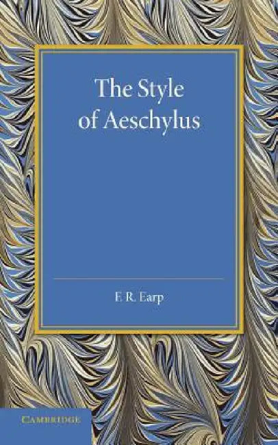 The Style of Aeschylus by F. R. Earp