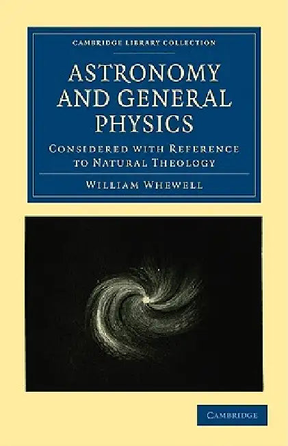 Astronomy and General Physics Considered with Reference to Natural Theology by William Whewell