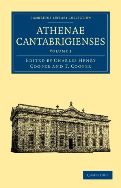 Athenae Cantabrigienses by Charles Henry Cooper, T. Cooper
