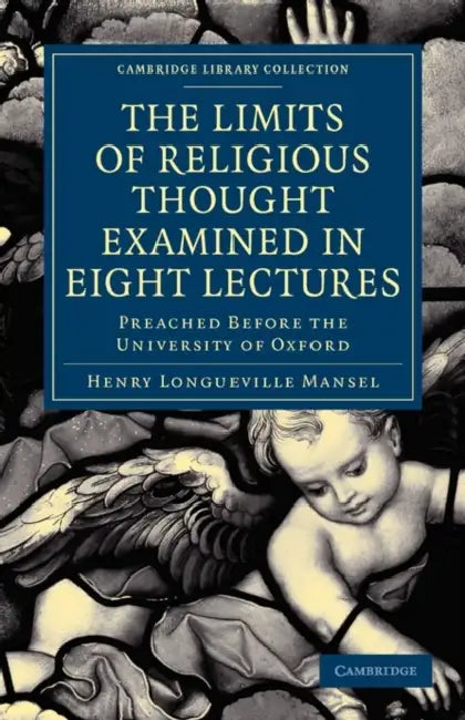 The Limits of Religious Thought Examined in Eight Lectures by Henry Longueville Mansel