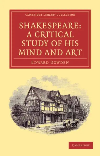 Shakespeare: A Critical Study of His Mind and Art by Edward Dowden
