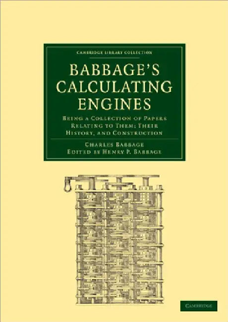 Babbage's Calculating Engines: Being a Collection of Papers Relating to Them; Their History and Construction by Charles Babbage