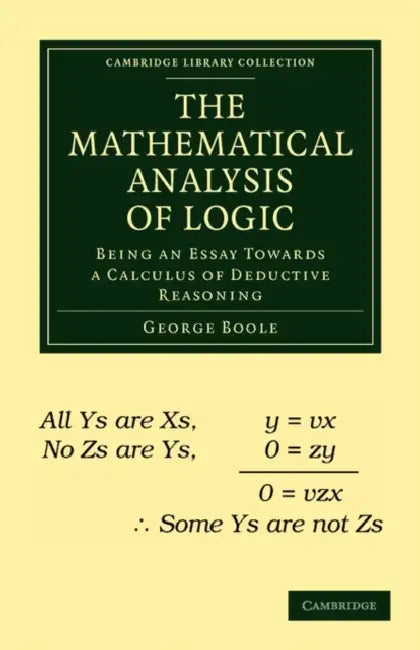 The Mathematical Analysis of Logic: Being an Essay Towards a Calculus of Deductive Reasoning by George Boole