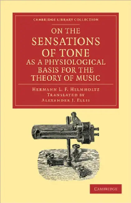 On the Sensations of Tone as a Physiological Basis for the Theory of Music by Hermann L. F. Helmholtz
