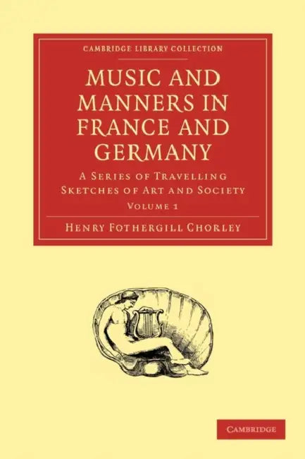 Music and Manners in France and Germany: Volume 1 by Henry Fothergill Chorley