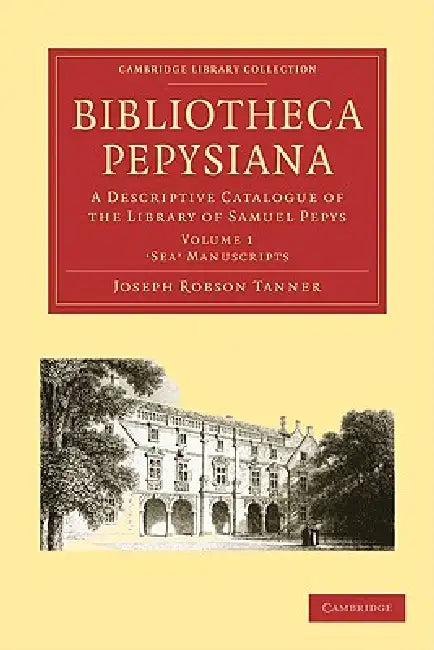 Bibliotheca Pepysiana: A Descriptive Catalogue of the Library of Samuel Pepys by Joseph Robson Tanner