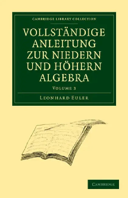 Vollstandige Anleitung zur Niedern und Hohern Algebra: Volume 3 by Leonhard Euler