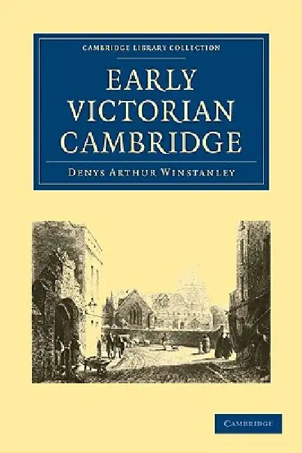 Early Victorian Cambridge by Denys Arthur Winstanley