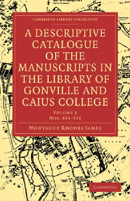 A Descriptive Catalogue of the Manuscripts in the Library of Gonville and Caius College by Montague Rhodes James, James Montague Rhodes