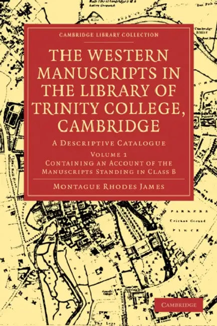 The Western Manuscripts in the Library of Trinity College, Cambridge: A Descriptive Catalogue by Montague Rhodes James