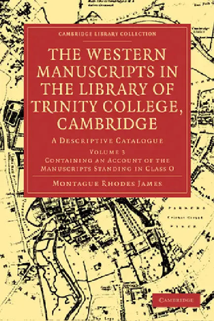 The Western Manuscripts in the Library of Trinity College, Cambridge: A Descriptive Catalogue by Montague Rhodes James, Montague Rhodes James
