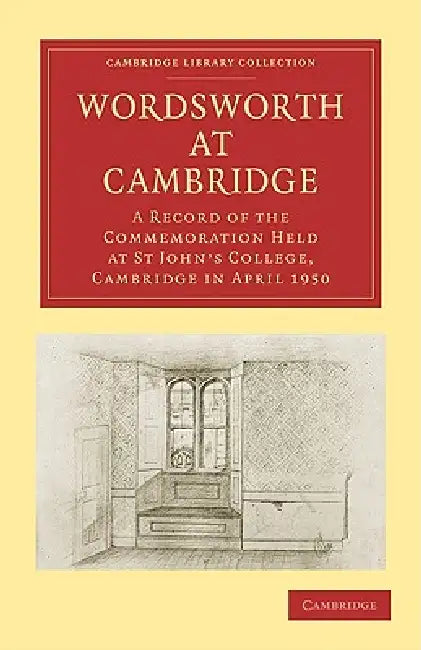 Wordsworth at Cambridge: A Record of the Commemoration Held at St John's College, Cambridge in April 1950 by St Johns College