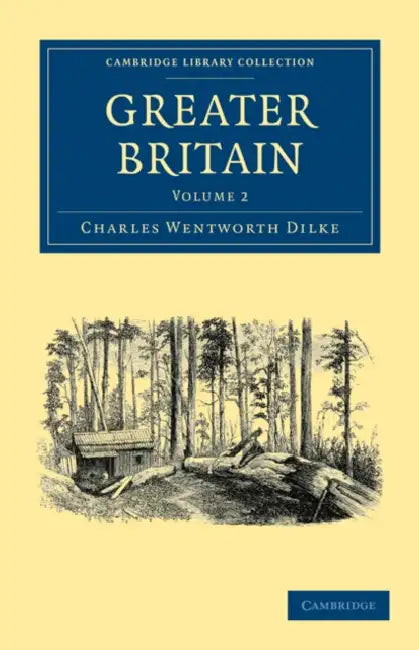Greater Britain: Volume 2 by Charles Wentworth Dilke
