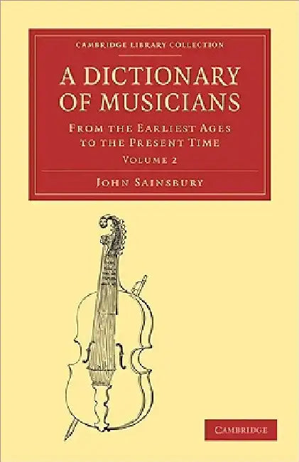 A Dictionary of Musicians, from the Earliest Ages to the Present Time by John Sainsbury