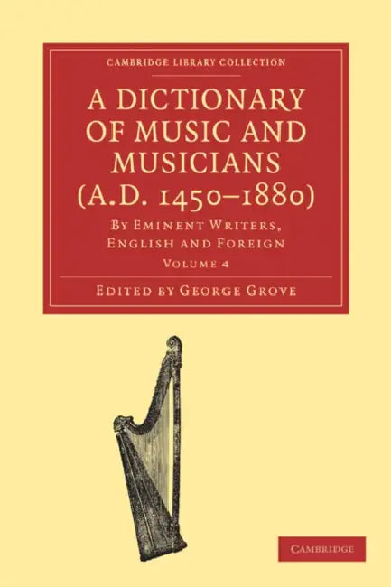 A Dictionary of Music and Musicians (A.D. 1450-1880 ): Volume 4 by George Grove, Grove George