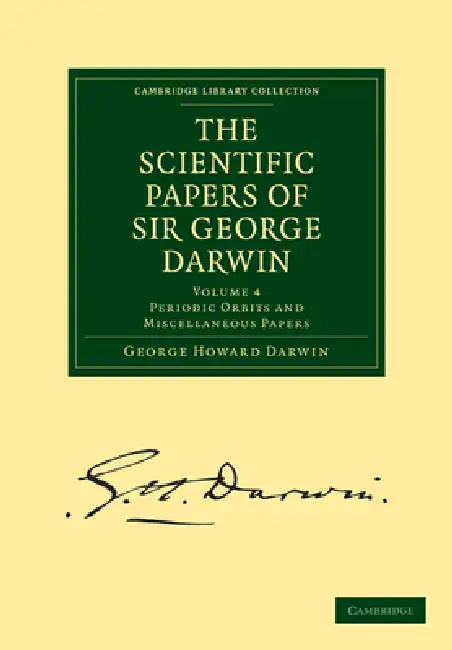 The Scientific Papers of Sir George Darwin: Periodic Orbits and Miscellaneous Papers by George Howard Darwin