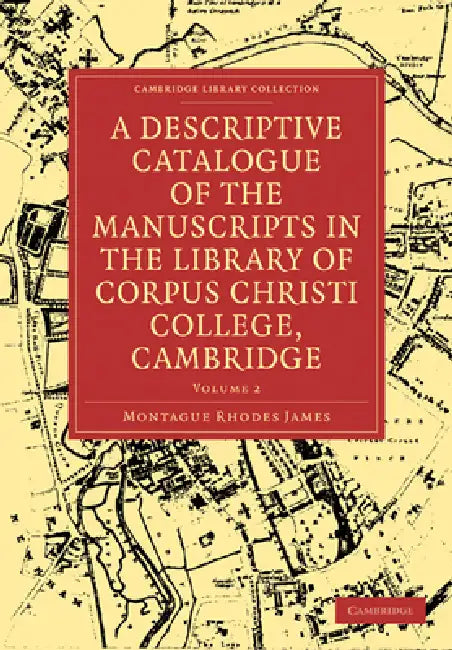 A Descriptive Catalogue of the Manuscripts in the Library of Corpus Christi College, Cambridge by Montague Rhodes James, James Montague Rhodes