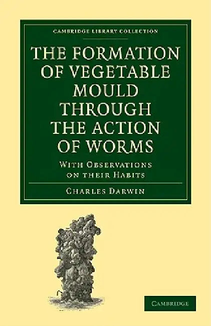 The Formation of Vegetable Mould through the Action of Worms by Charles Darwin