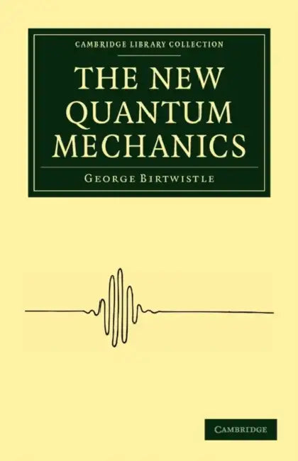 The New Quantum Mechanics by George Birtwistle