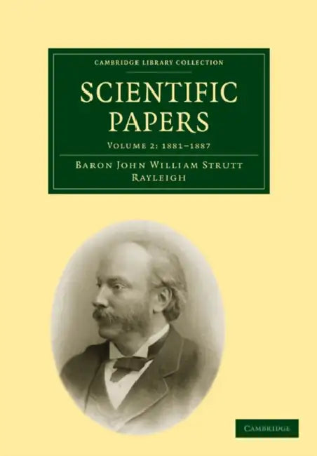 Scientific Papers by Robert John Strutt, Baron John William Strutt Rayleigh, John William Strutt