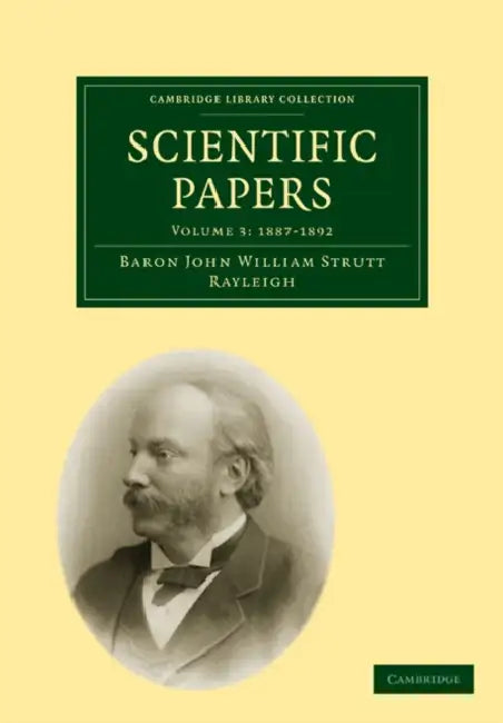 Scientific Papers by Robert John Strutt, Baron John William Strutt Rayleigh, John William Strutt