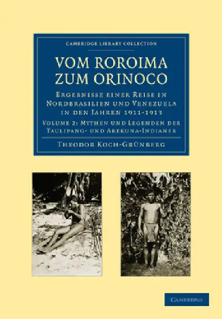 Vom Roroima Zum Orinoco: Ergebnisse Einer Reise in Nordbrasilien Und Venezuela in Den Jahren 1911 1913 by Theodor Koch-Grunberg