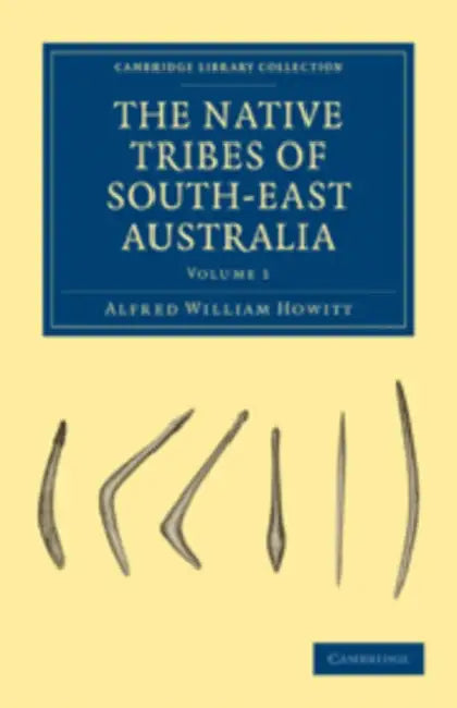 The Native Tribes of South-East Australia by Alfred William Howitt, Howitt, A. W. Howitt