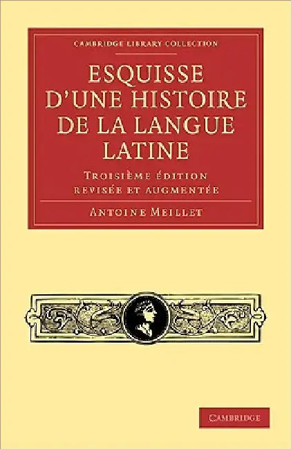 Esquisse D'Une Histoire de La Langue Latine: Troisieme Edition Revisee Et Augmentee by Antoine Meillet