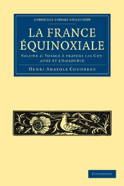 La France Équinoxiale by Henri Anatole Coudreau, Coudreau Henri Anatole