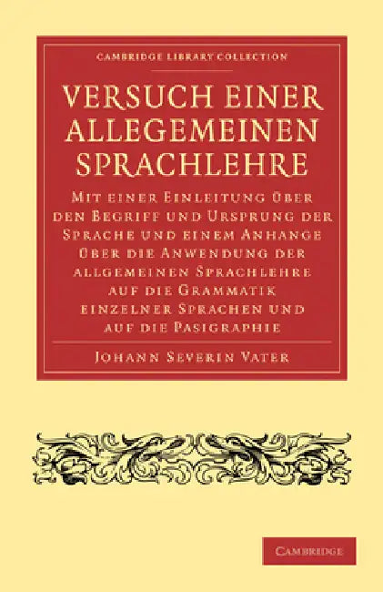 Versuch Einer Allegemeinen Sprachlehre: Mit Einer Einleitung Über Den Begriff Und Ursprung Der Sprache Und Einem Anhange Über Die Anwendung Der Allgem by Johann Severin Vater