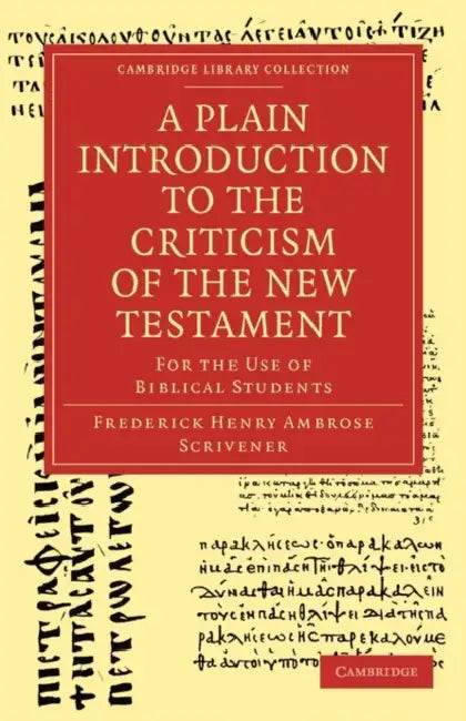 A Plain Introduction to the Criticism of the New Testament: For the Use of Biblical Students by Frederick Henry Ambrose Scrivener