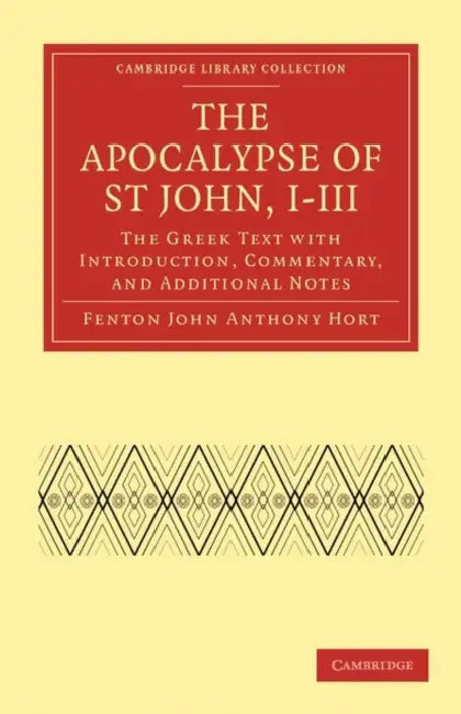 The Apocalypse of St John, I III: The Greek Text with Introduction, Commentary, and Additional Notes by Fenton John Anthony Hort, Hort Fenton John Anthony