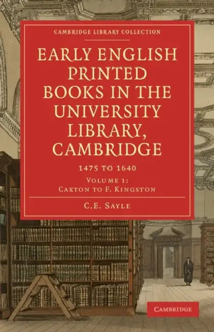 Early English Printed Books in the University Library, Cambridge by Charles Edward Sayle