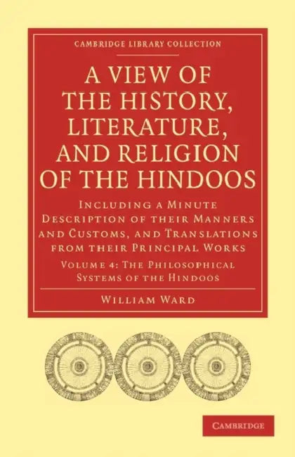 A View of the History, Literature, and Religion of the Hindoos: Including a Minute Description of Their Manners and Customs, and Translations from T by William Ward