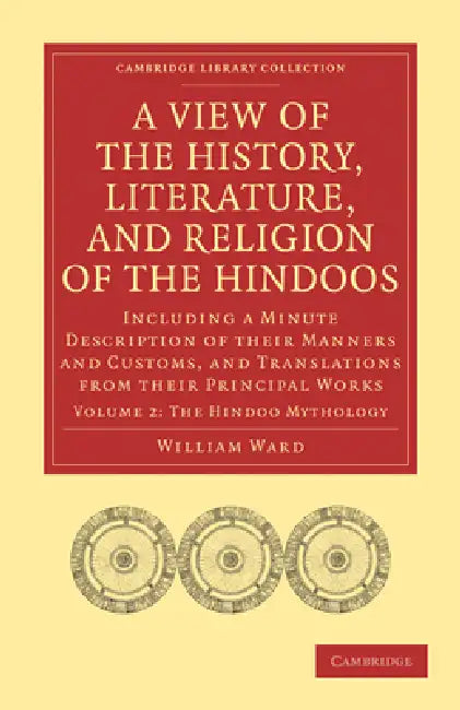 A View of the History, Literature, and Religion of the Hindoos: Including a Minute Description of Their Manners and Customs, and Translations from T by William Ward