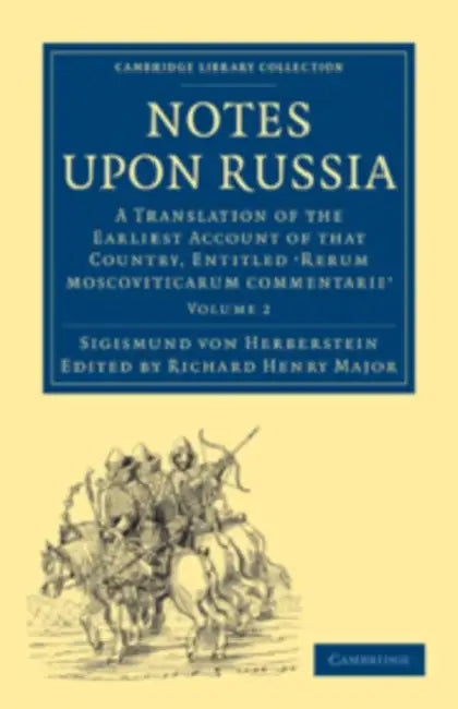 Notes Upon Russia: A Translation of the Earliest Account of That Country, Entitled Rerum Moscoviticarum Commentarii, by the Baron Sigismund Von Herber by Sigismund Von Herberstein, Richard Henry Major