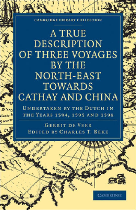 A True Description of Three Voyages by the North-East Towards Cathay and China by Gerrit de Veer