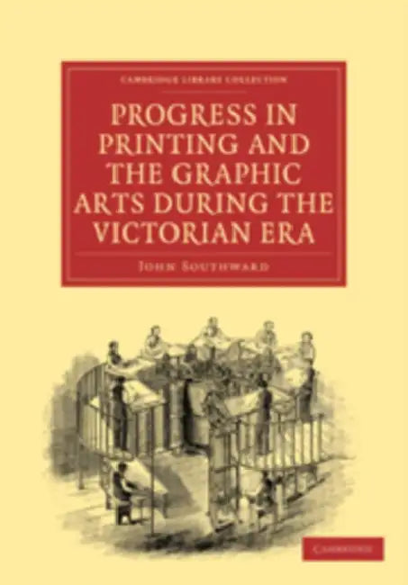 Progress in Printing and the Graphic Arts During the Victorian Era by John Southward