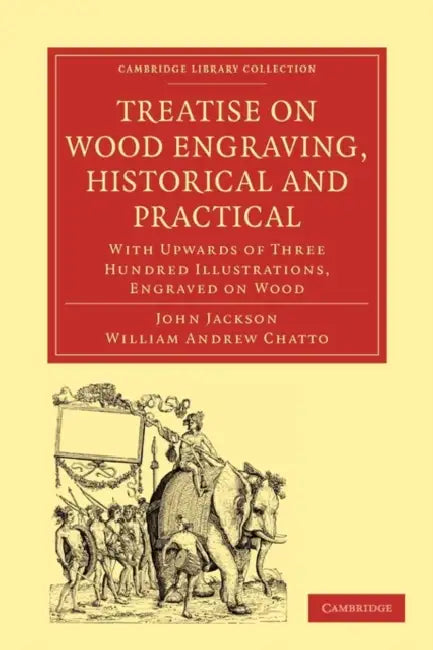 Treatise on Wood Engraving, Historical and Practical by John Jackson, William Andrew Chatto