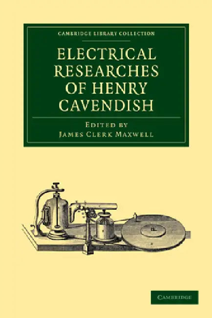 Electrical Researches of Henry Cavendish by Henry Cavendish, James Clerk Maxwell