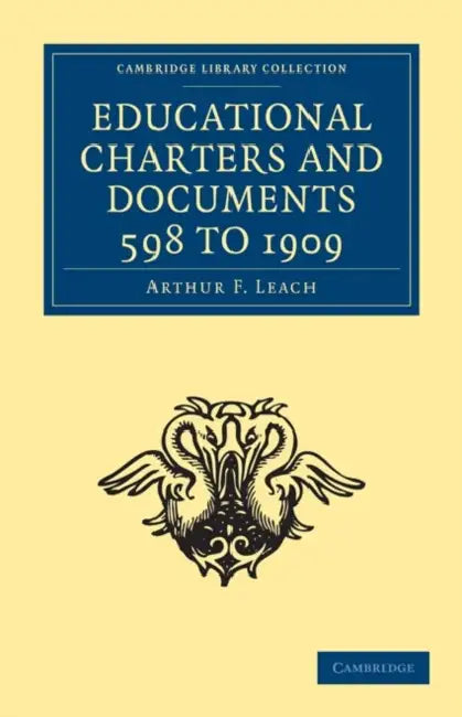 Educational Charters and Documents 598 to 1909 by Arthur F. Leach