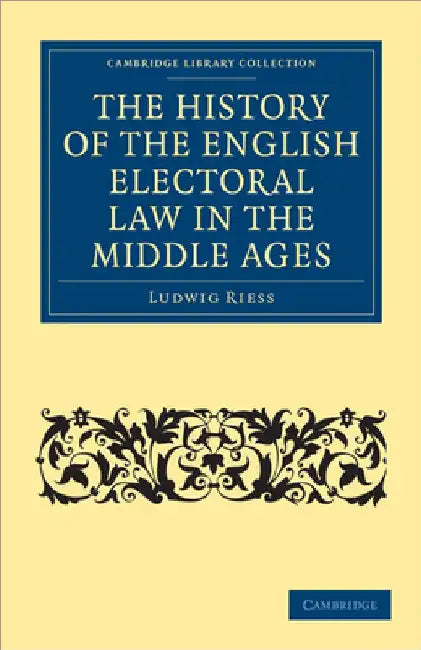 The History of the English Electoral Law in the Middle Ages by Ludwig Riess