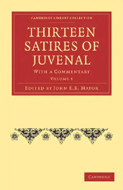 Thirteen Satires of Juvenal: With a Commentary by Juvenal, John E. B. Mayor