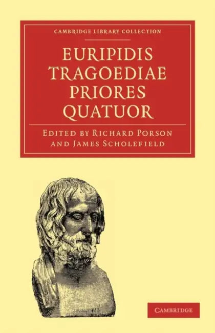 Euripidis Tragoediae Priores Quatuor by Euripides, Richard Porson, James Scholefield