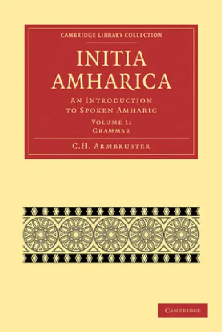 Initia Amharica: An Introduction to Spoken Amharic by C. H. Armbruster