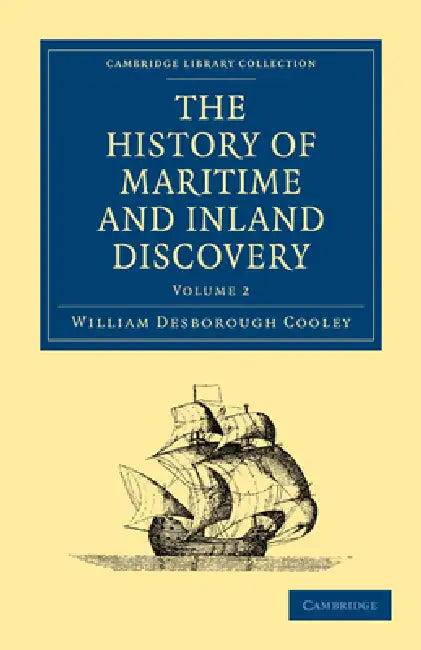 The History of Maritime and Inland Discovery by William Desborough Cooley, Cooley William Desborough