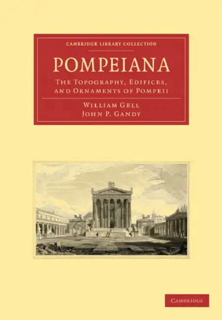 Pompeiana: The Topography, Edifices, and Ornaments of Pompeii by William Gell, John P. Gandy